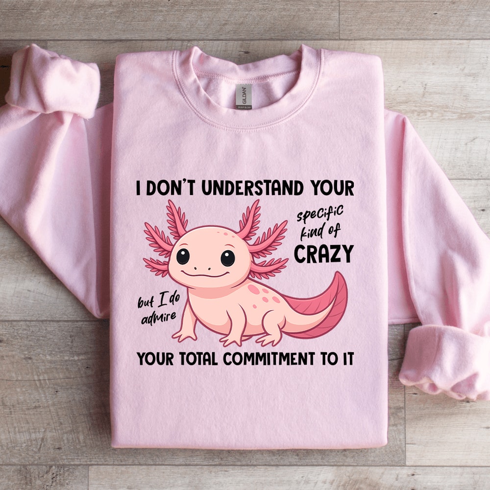 I Dont Understand Your Specific Kind Of Crazy Sweatshirt 4