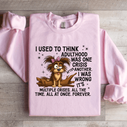 i used to think adulthood was one crisis after another sweatshirt