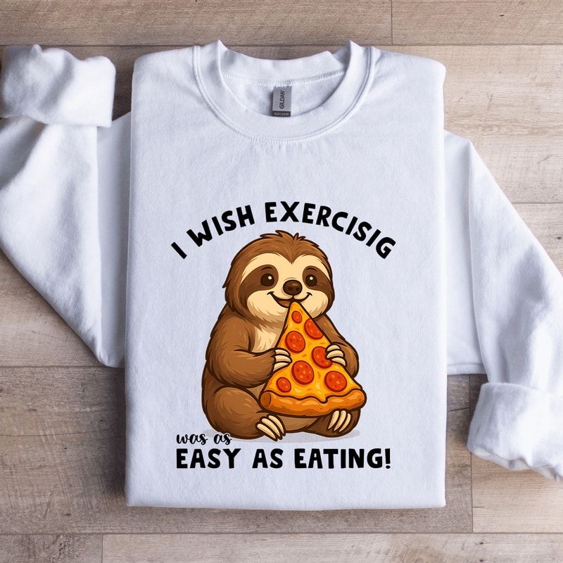 I Wish Exercising Was Easy As Eating Sweatshirt 0