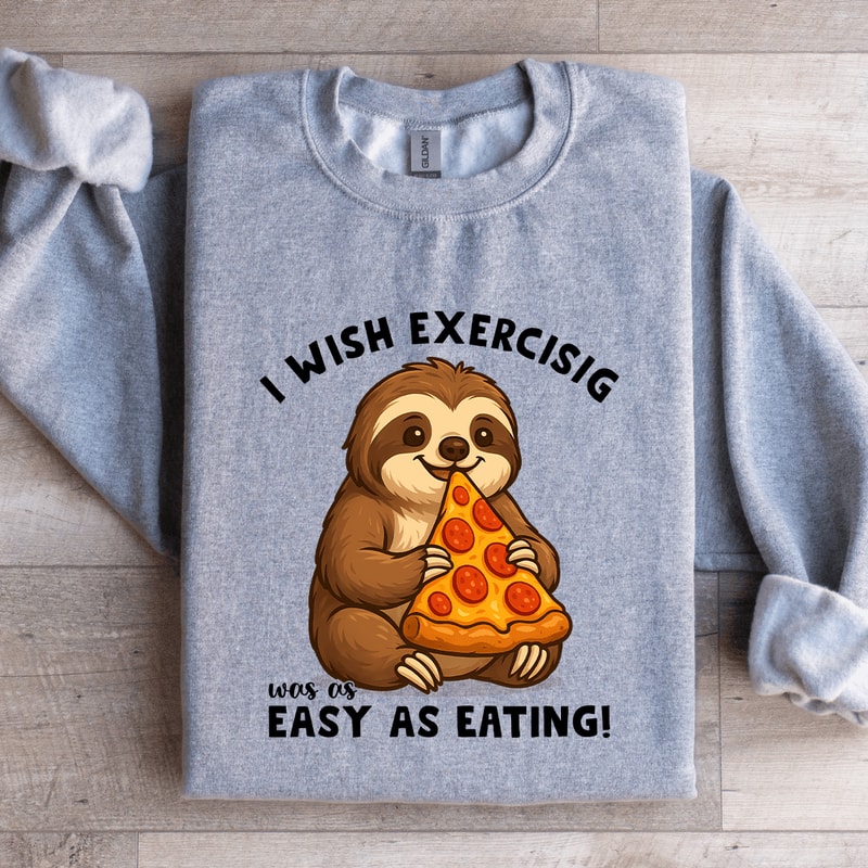 I Wish Exercising Was Easy As Eating Sweatshirt 4