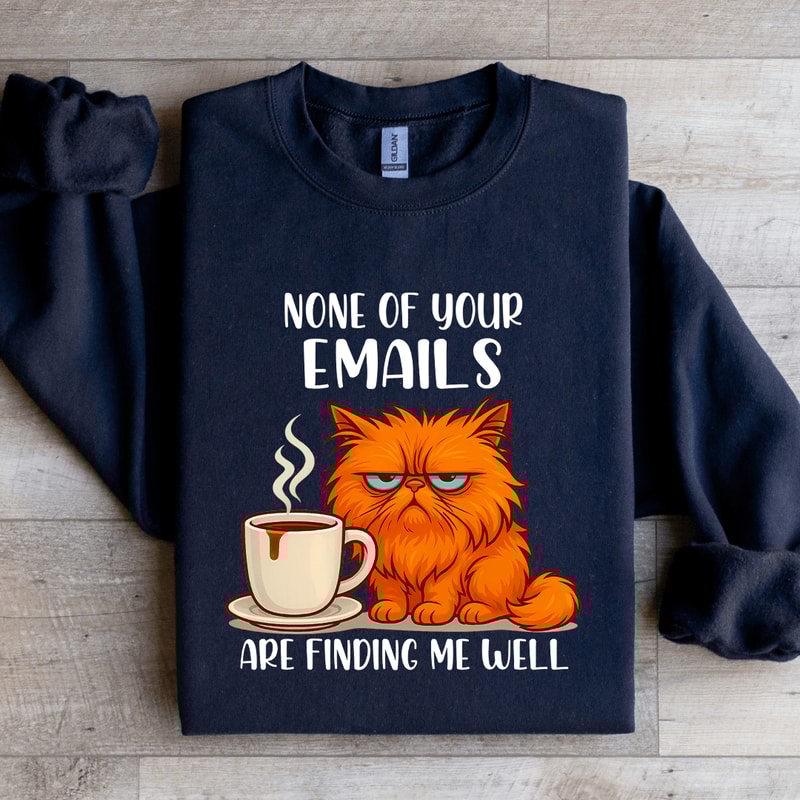 None Of Your Emails Are Finding Me Well Sweatshirt 3