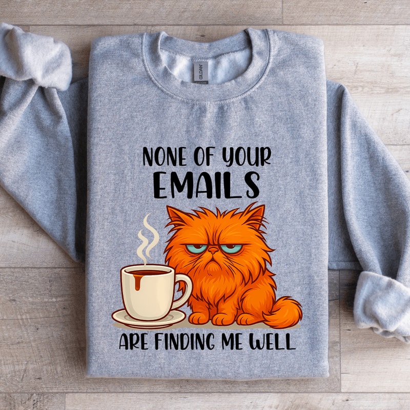 None Of Your Emails Are Finding Me Well Sweatshirt 0
