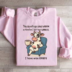 they say with age comes wisdom sweatshirt
