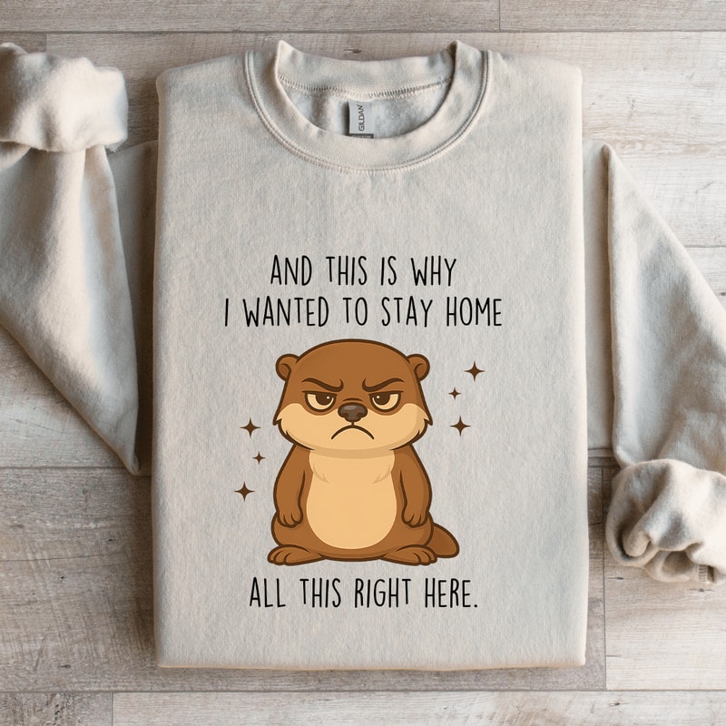 And This Why I Wanted To Stay Home Sweatshirt 3