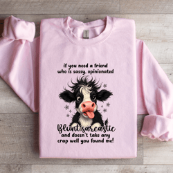 if you need a friend who is sassy sweatshirt