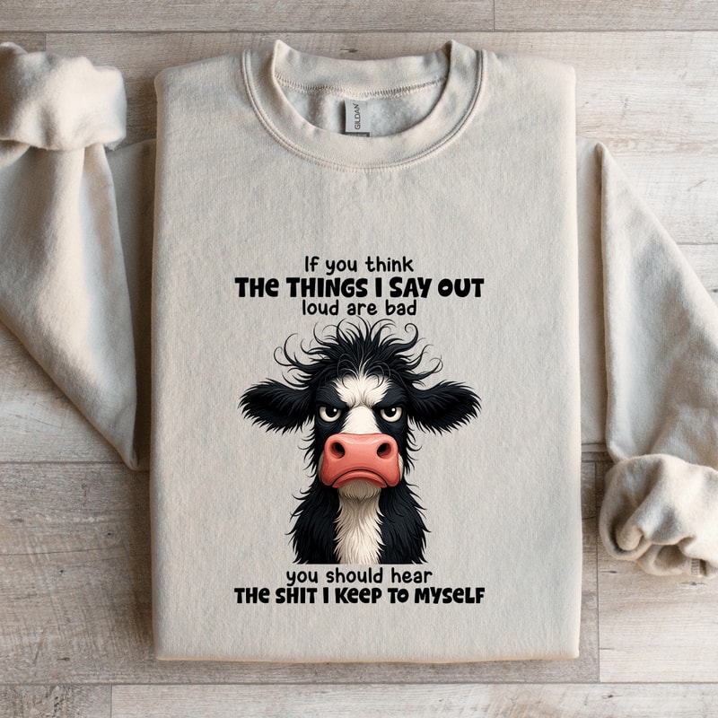 If You Think The Things I Say Out Loud Are Bad Sweatshirt 1