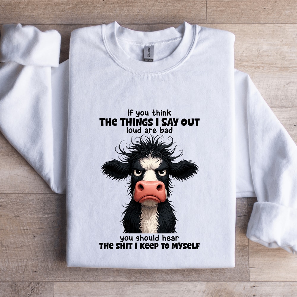 If You Think The Things I Say Out Loud Are Bad Sweatshirt 0