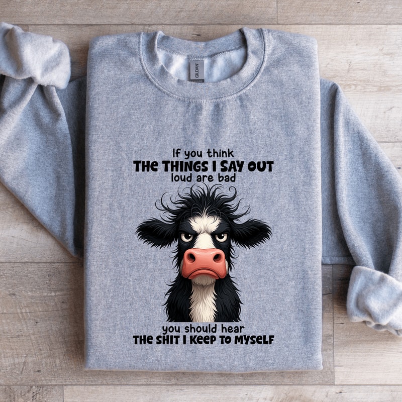If You Think The Things I Say Out Loud Are Bad Sweatshirt 3