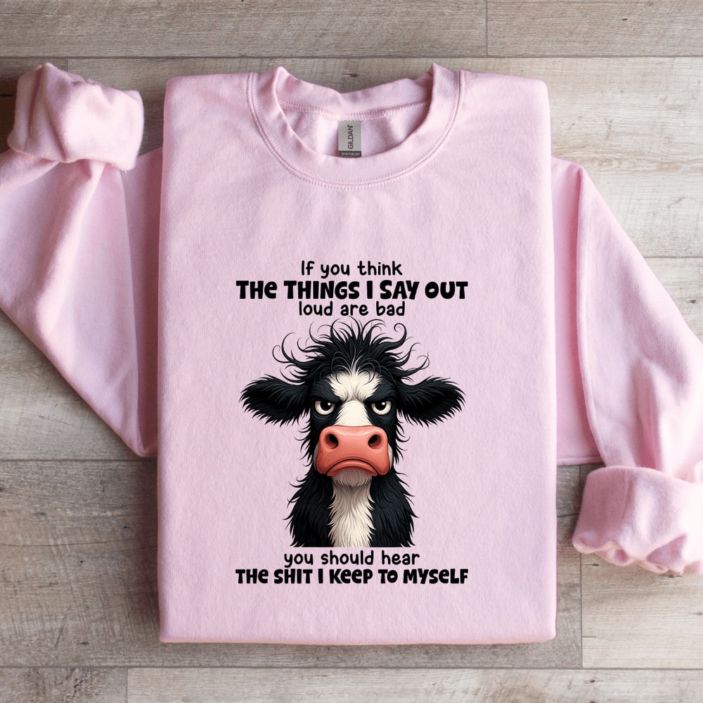 If You Think The Things I Say Out Loud Are Bad Sweatshirt 4