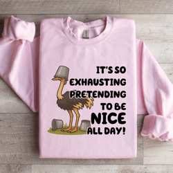 it's so exhausting pretending to be nice all day sweatshirt