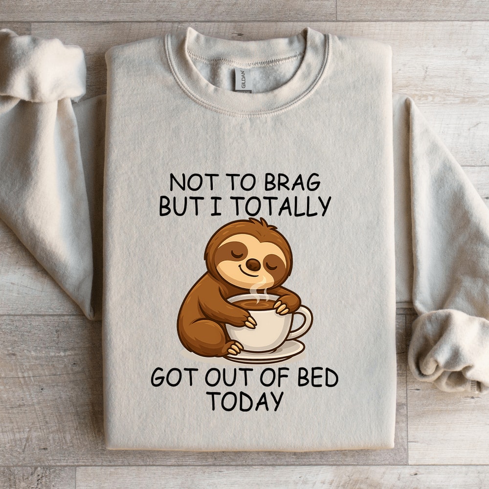 Not To Brag But I Totally Got Out Of Bed Today Sweatshirt 2