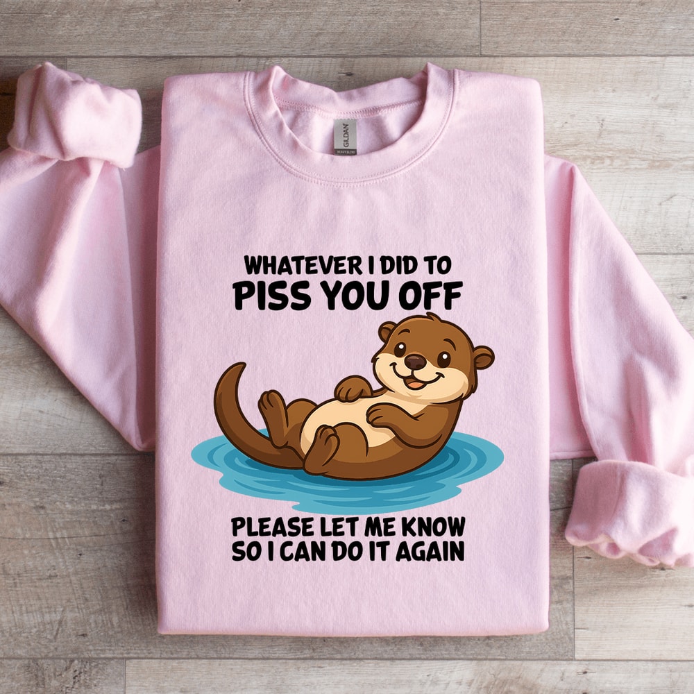 Whatever I Did To Piss You Sweatshirt 1
