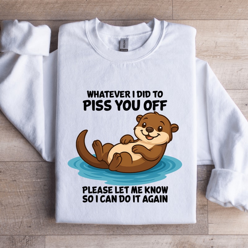 Whatever I Did To Piss You Sweatshirt 3