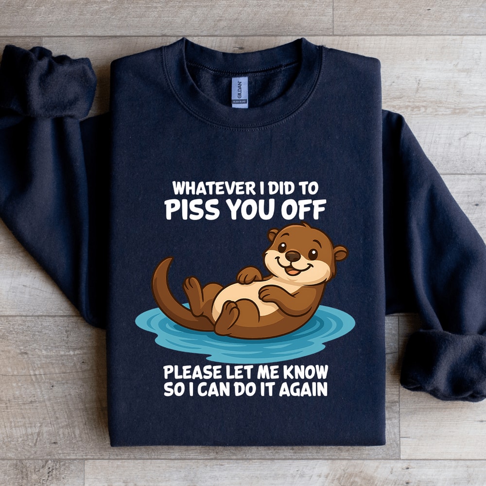 Whatever I Did To Piss You Sweatshirt 4