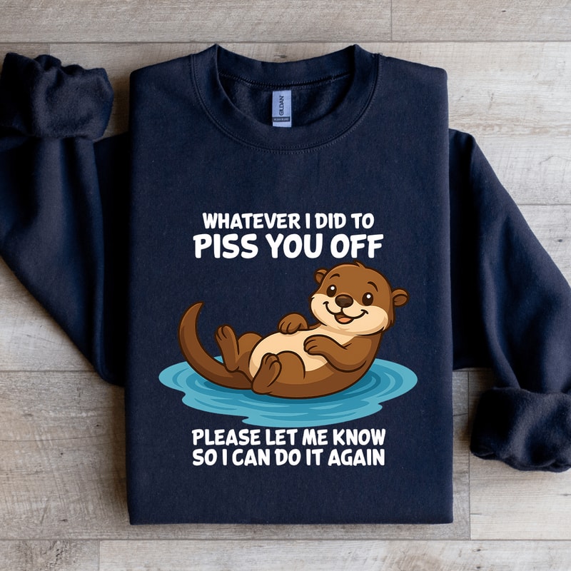 Whatever I Did To Piss You Sweatshirt 4
