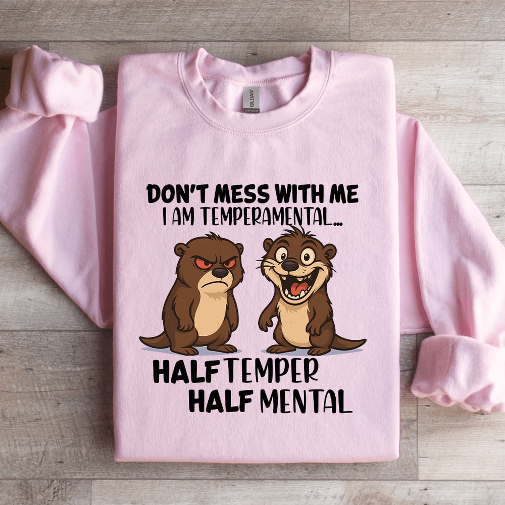 Dont Mess With Me I Am Temperamental Sweatshirt 1