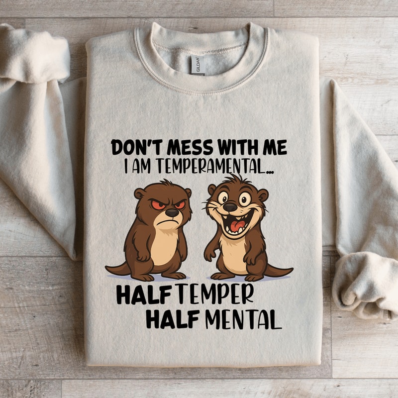 Dont Mess With Me I Am Temperamental Sweatshirt 2