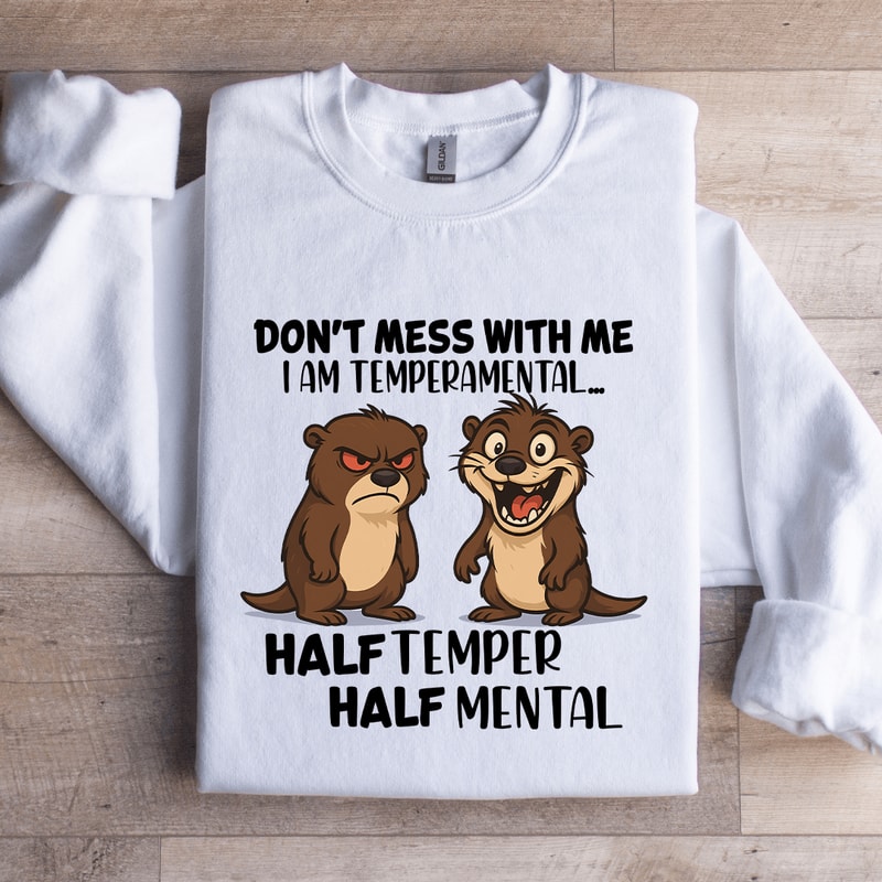 Dont Mess With Me I Am Temperamental Sweatshirt 3