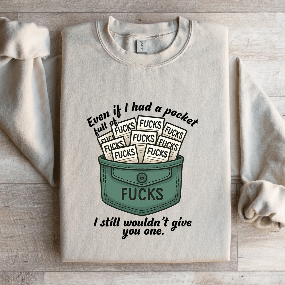 Even If IHave A Pocket Full Of Fcks Sweatshirt 1