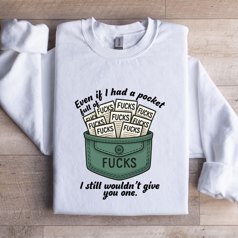 Even If IHave A Pocket Full Of Fcks Sweatshirt 2