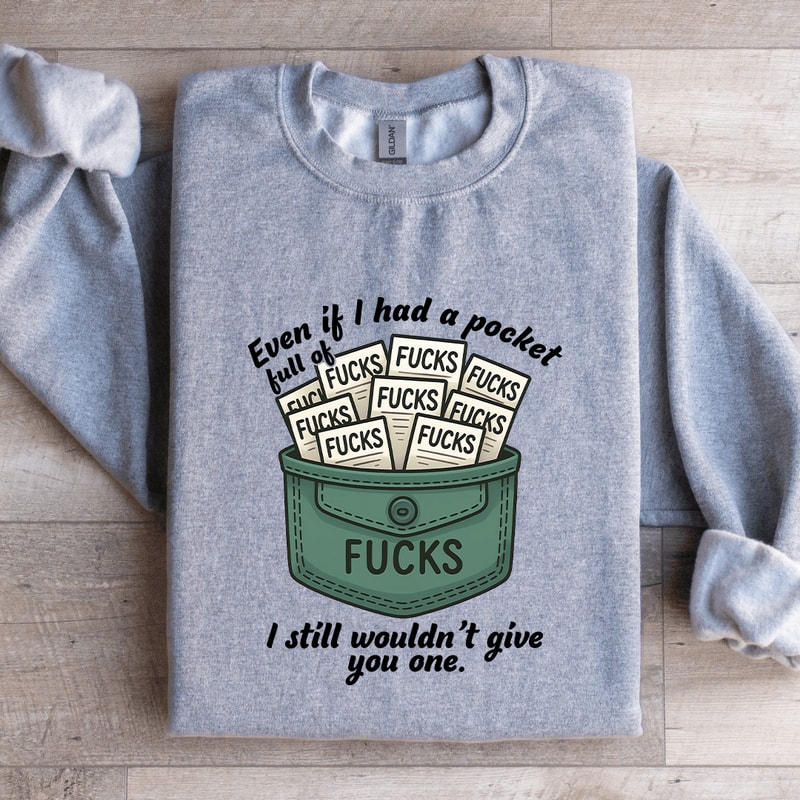 Even If IHave A Pocket Full Of Fcks Sweatshirt 4