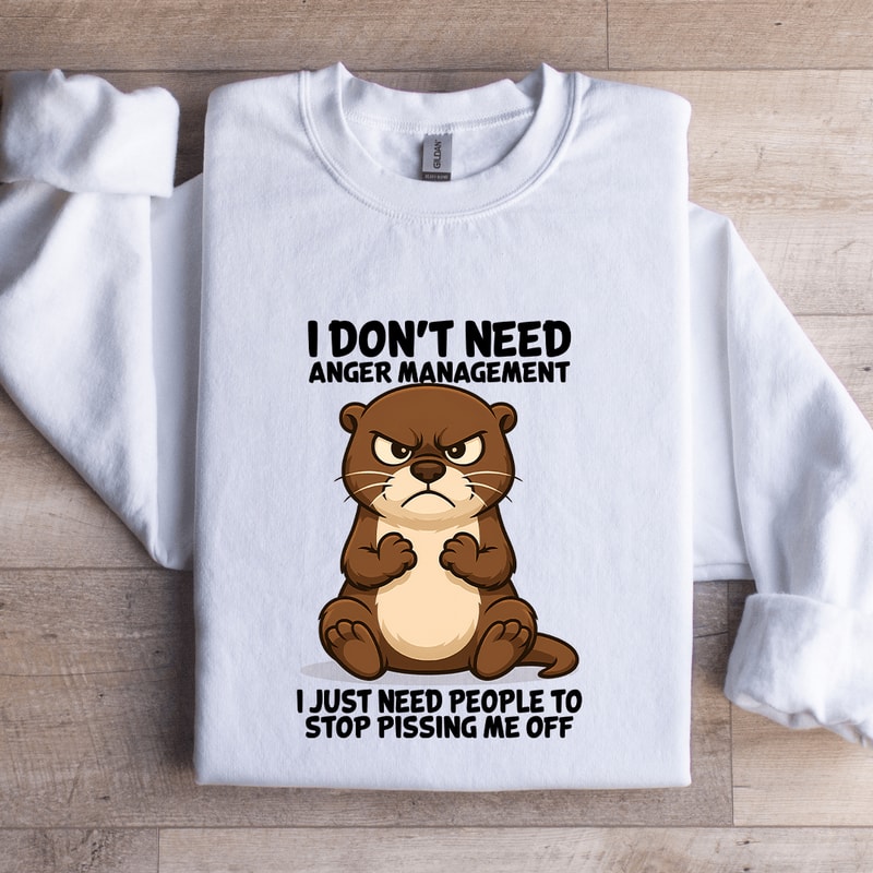 I Dont Need Anger Management Sweatshirt 1