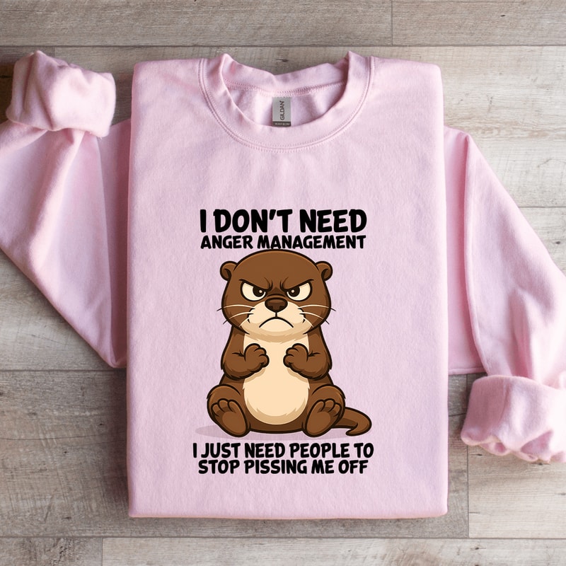 I Dont Need Anger Management Sweatshirt 4
