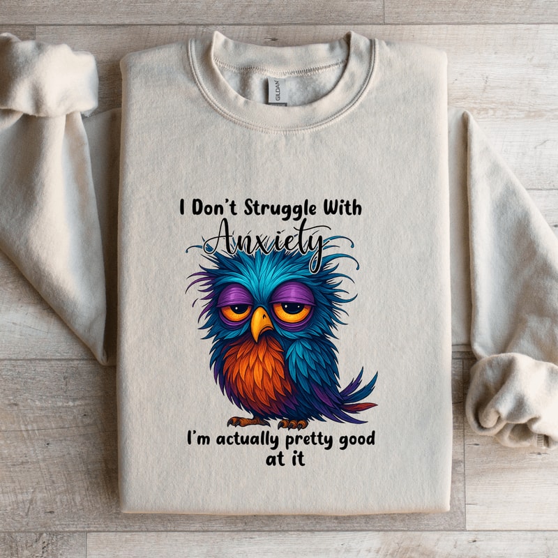I Dont Struggle With Anxiety Sweatshirt 1