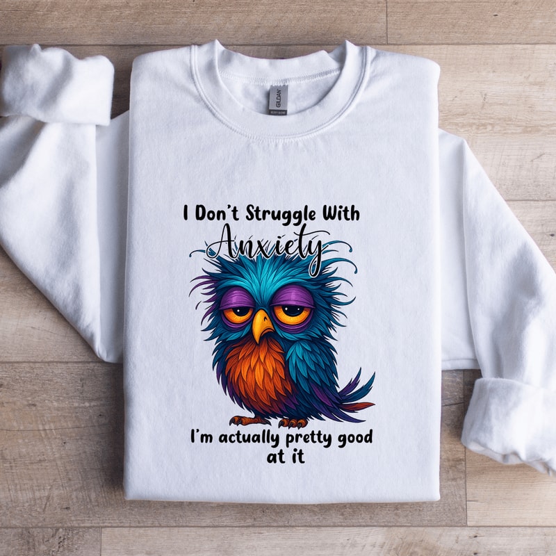I Dont Struggle With Anxiety Sweatshirt 0