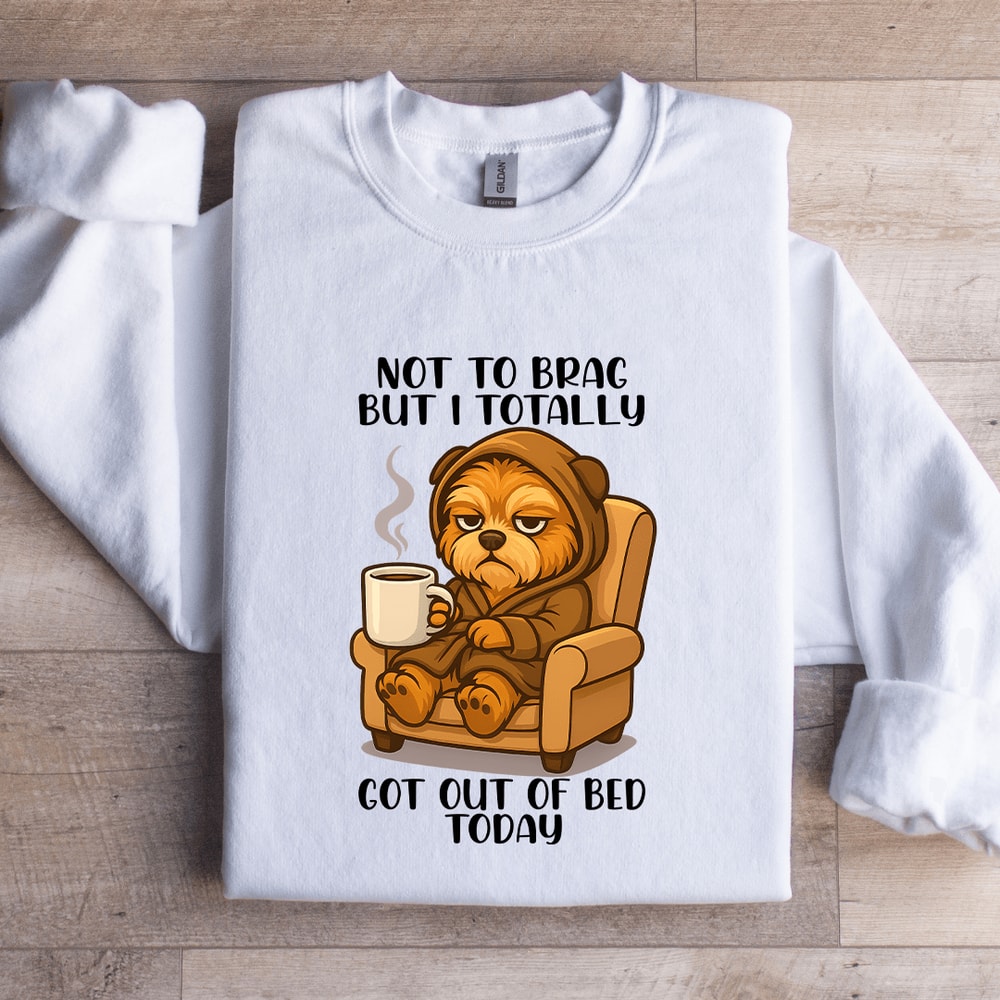 Not To Brag But I Totally Got Out Of Bed Today Sweatshirt 0