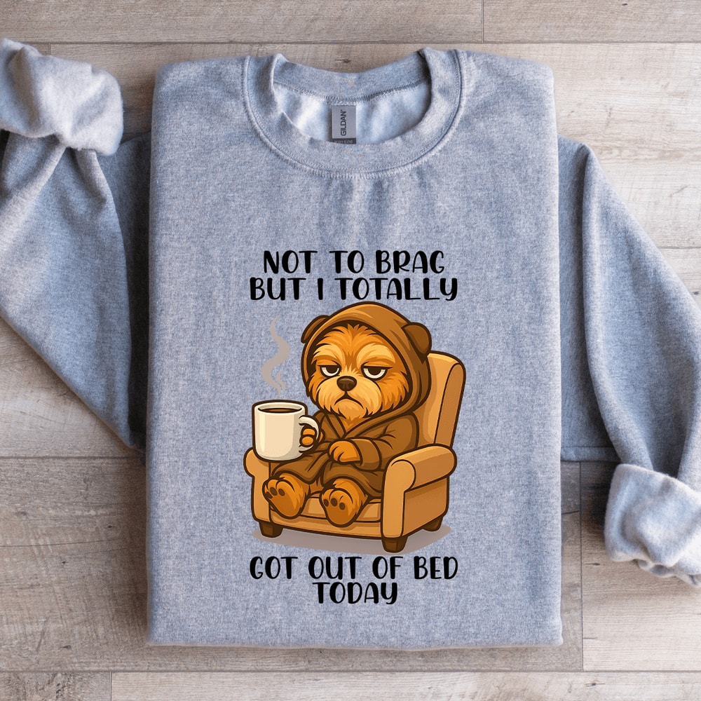 Not To Brag But I Totally Got Out Of Bed Today Sweatshirt 3