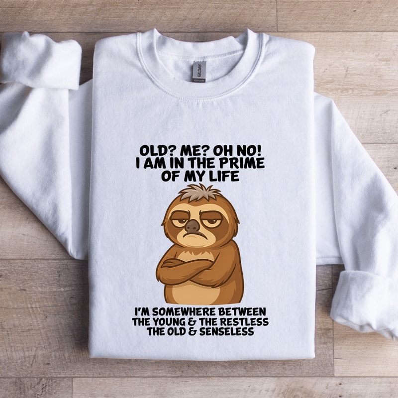 Old Me Oh No I Am In The Prime Of My Life Sweatshirt 1