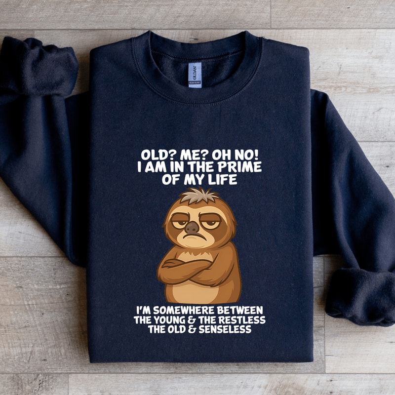 Old Me Oh No I Am In The Prime Of My Life Sweatshirt 2