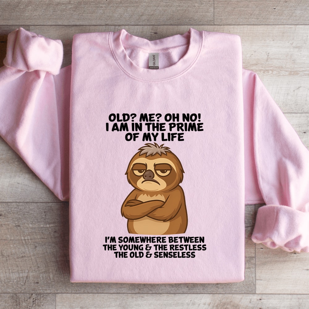 Old Me Oh No I Am In The Prime Of My Life Sweatshirt 3