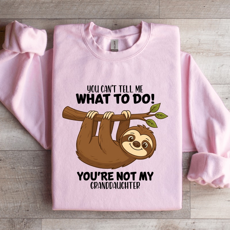You Cant Tell Me What To Do Sweatshirt 1