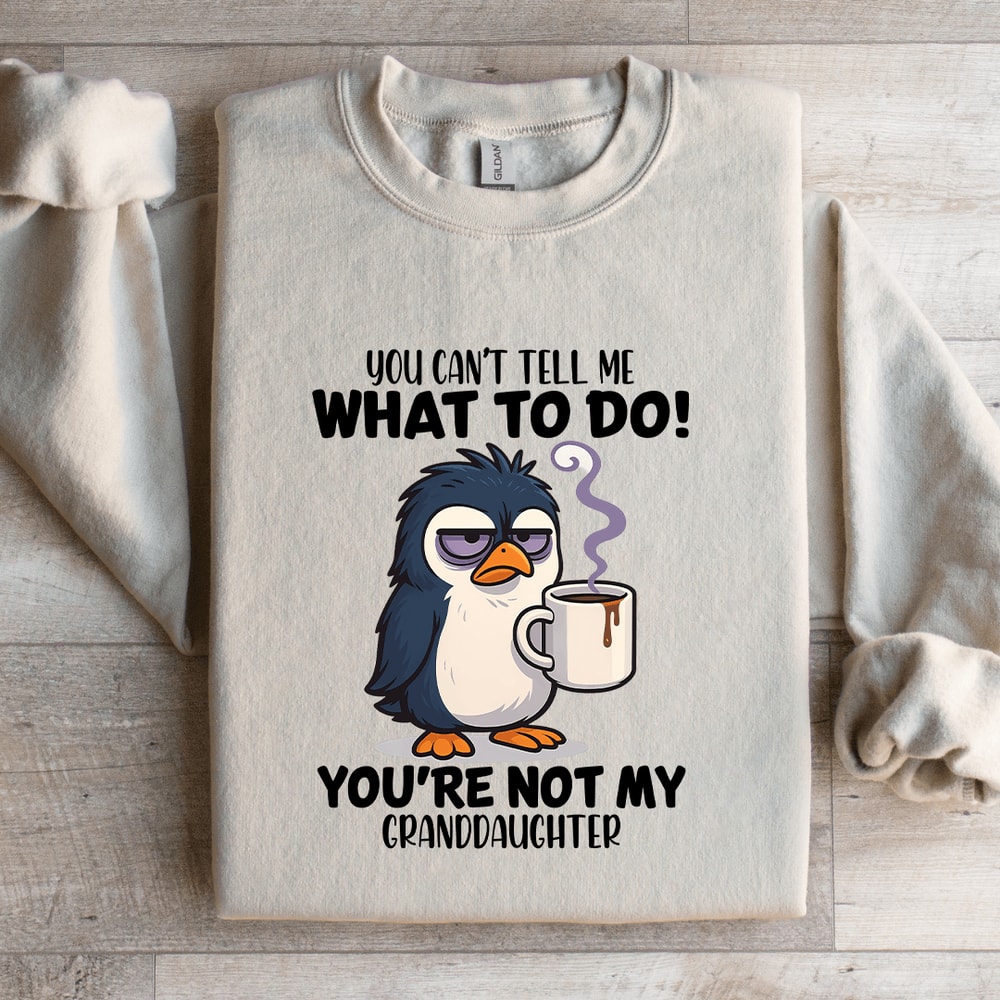 You Cant Tell Me What To Do Youre Not My Granddaughter Sweatshirt 2