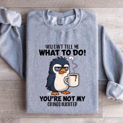 you can't tell me what to do you're not my granddaughter sweatshirt