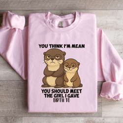 you think i'm mean you should meet the girl sweatshirt