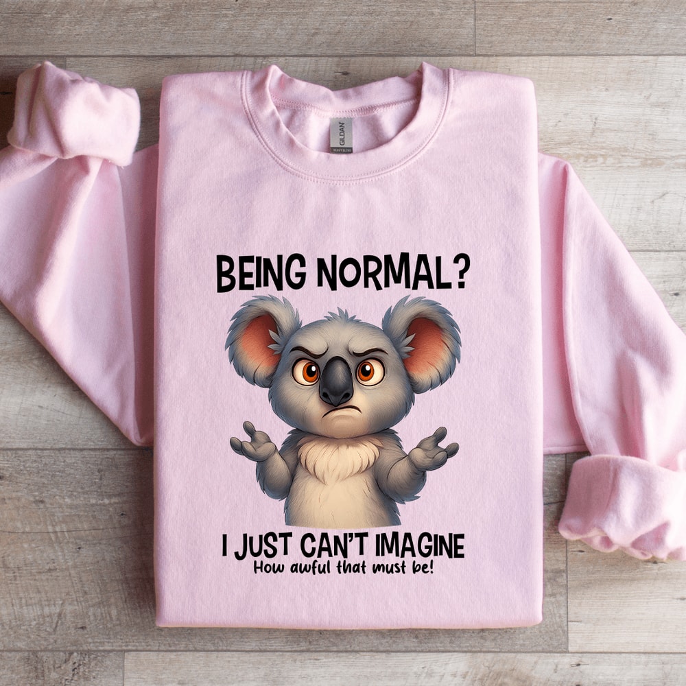 Being Normal I Just Cant Amagine Sweatshirt 1