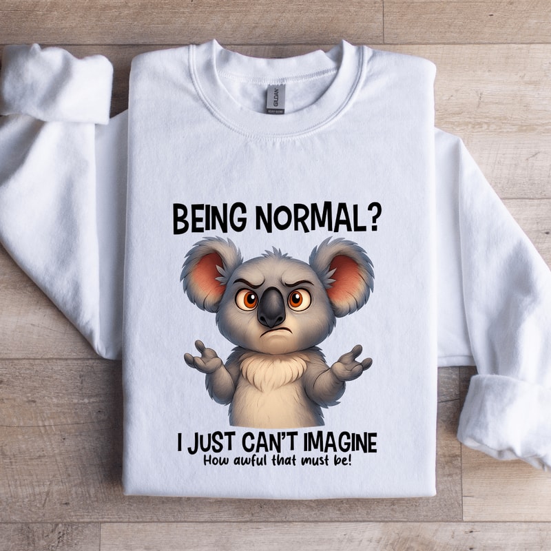 Being Normal I Just Cant Amagine Sweatshirt 3
