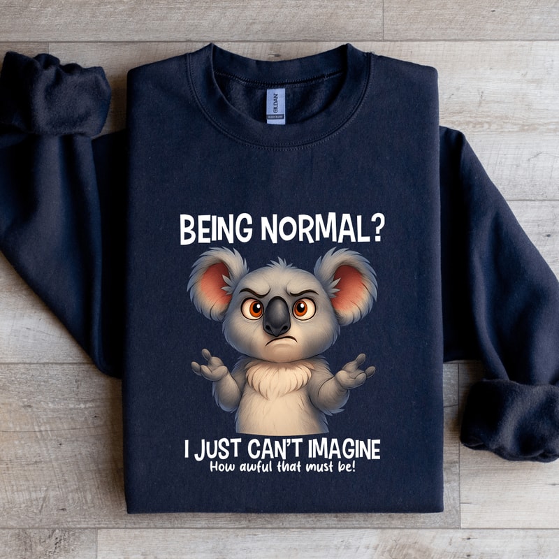 Being Normal I Just Cant Amagine Sweatshirt 4