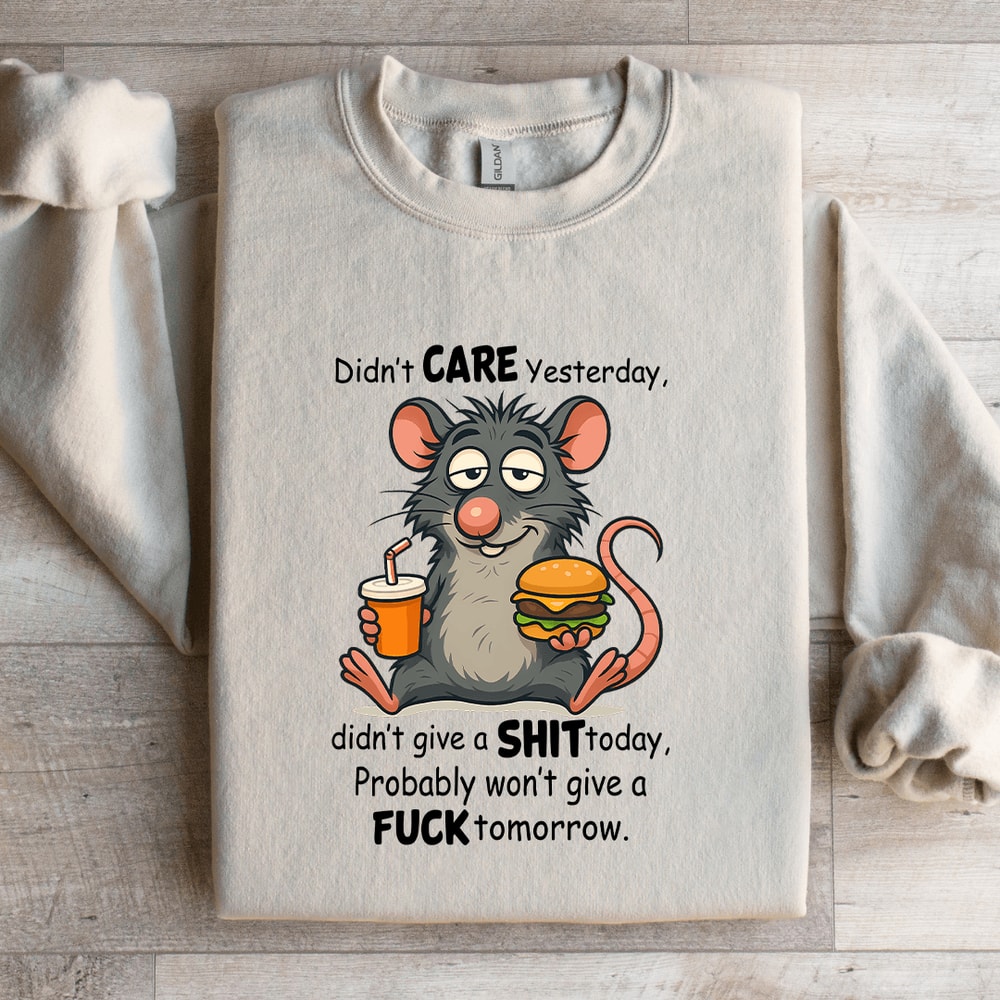 Didnt Care Yesterday Didnt Give A Sit Today Sweatshirt 1