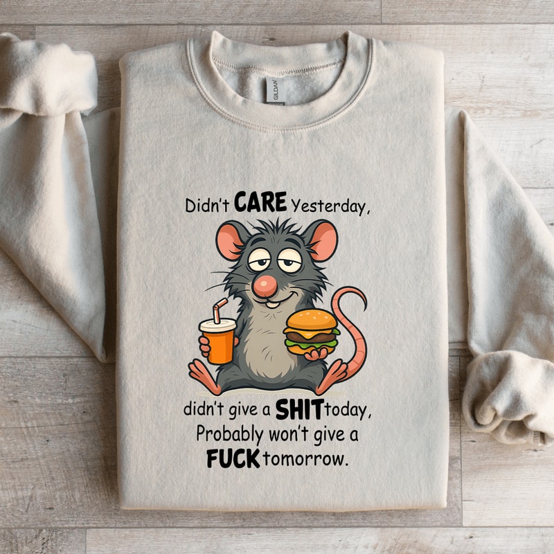 Didnt Care Yesterday Didnt Give A Sit Today Sweatshirt 1