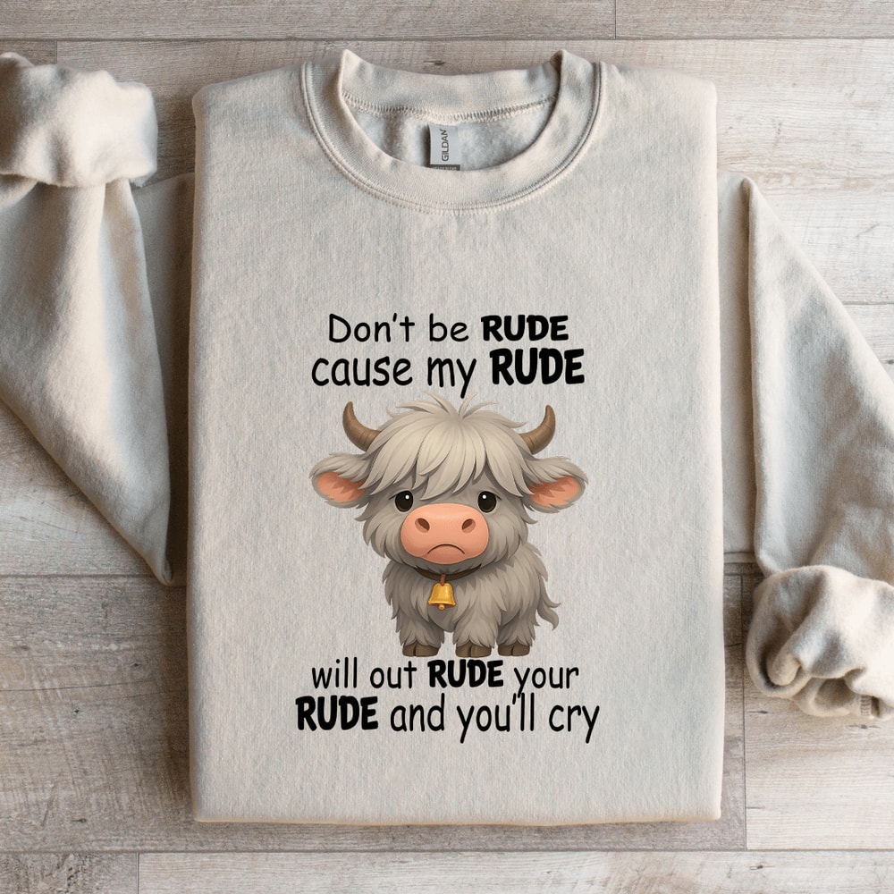 Dont Be Rude Cause My Rude Sweatshirt 0
