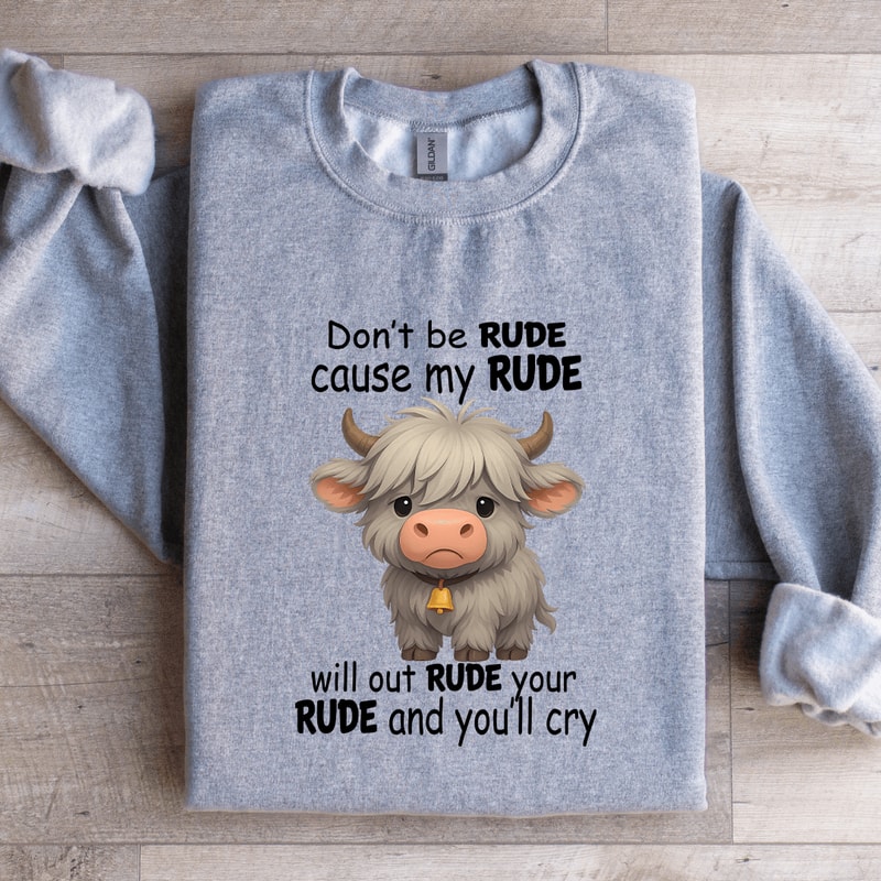 Dont Be Rude Cause My Rude Sweatshirt 3