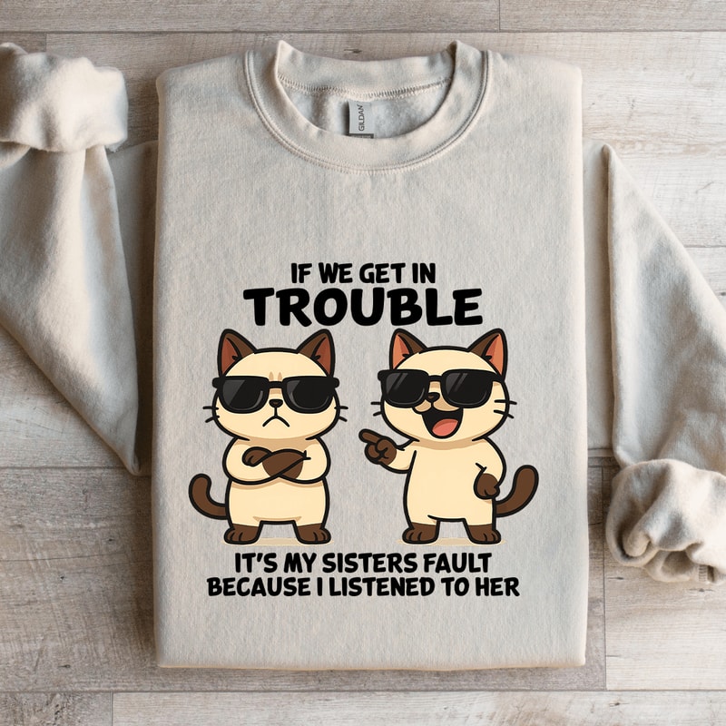 If We Get In Trouble Its My Sisters Fault Sweatshirt 0