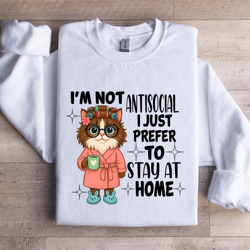 Im Not Antisocial I Just Prefer To Stay At Home Sweatshirt 0