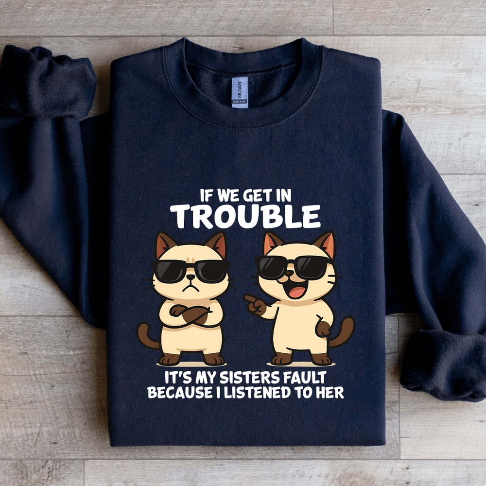 If We Get In Trouble Its My Sisters Fault Sweatshirt 2