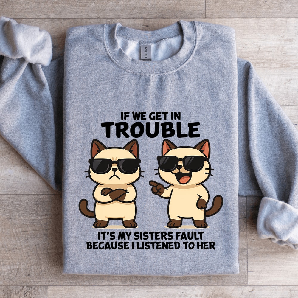 If We Get In Trouble Its My Sisters Fault Sweatshirt 3