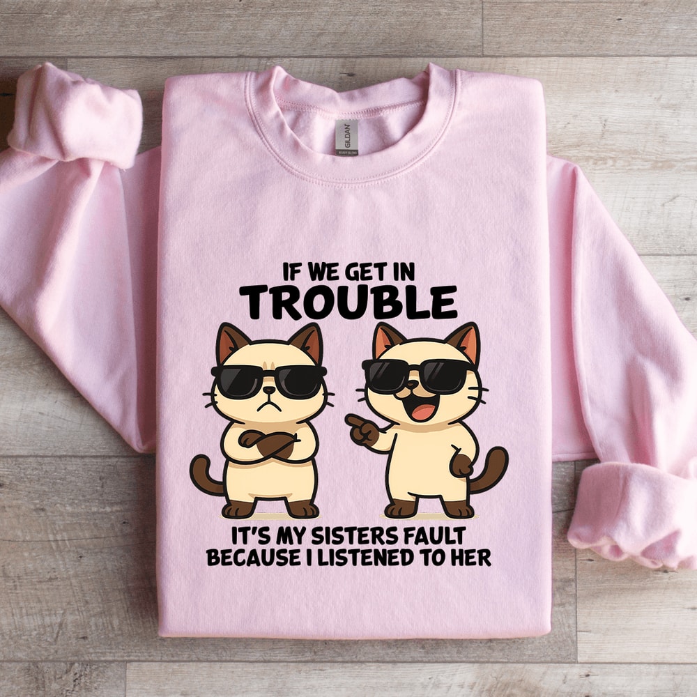 If We Get In Trouble Its My Sisters Fault Sweatshirt 4